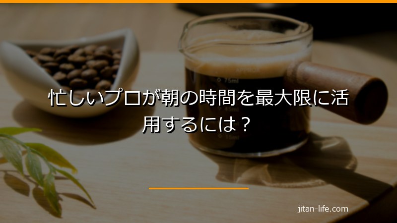 忙しいプロが朝の時間を最大限に活用するには？