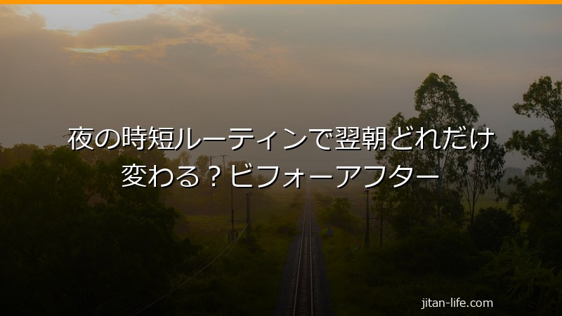 夜の時短ルーティンのビフォーアフター