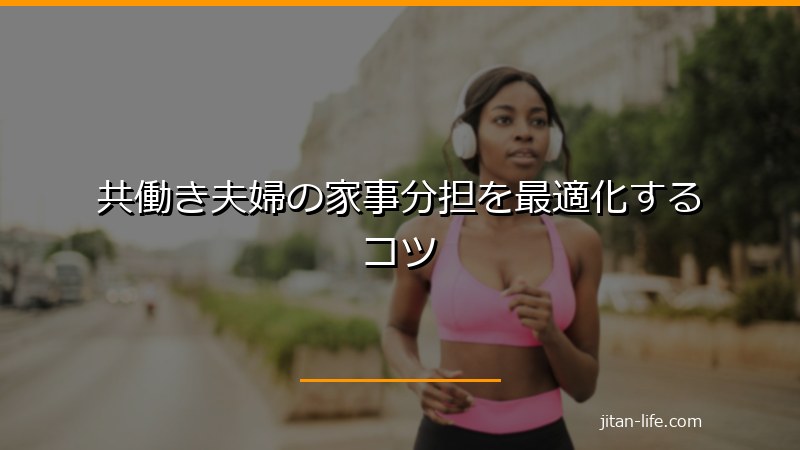 共働き夫婦の家事分担を最適化するコツ